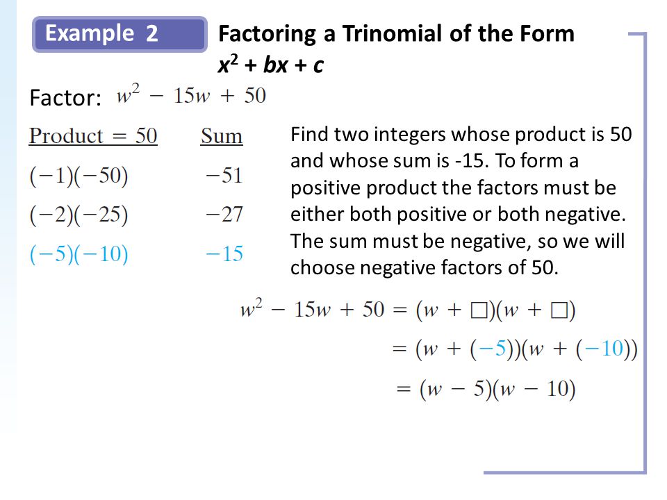Example 2Factoring a Trinomial of the Form x 2 + bx + c Factor: Find two integers whose product is 50 and whose sum is -15.