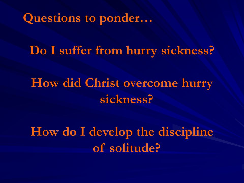 Questions to ponder… Do I suffer from hurry sickness.