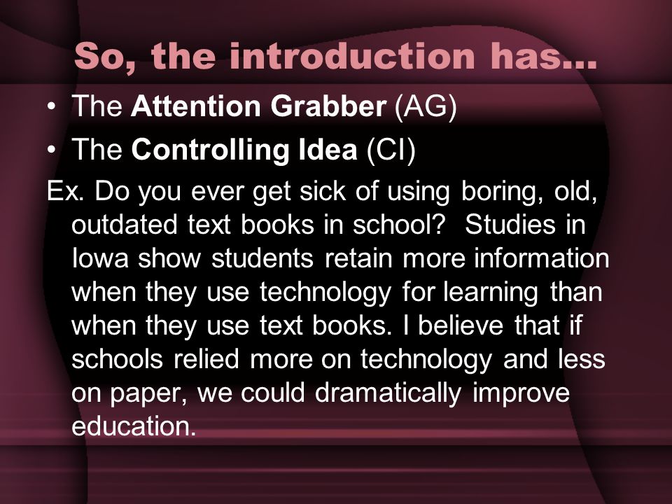 So, the introduction has… The Attention Grabber (AG) The Controlling Idea (CI) Ex.