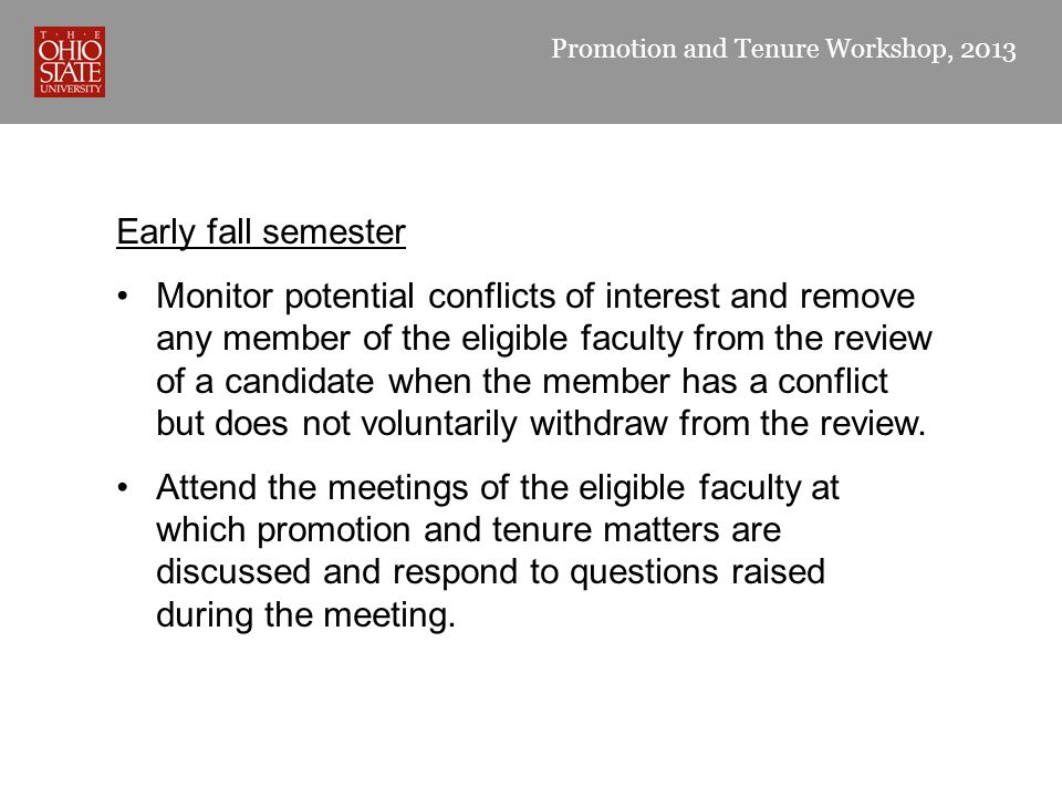 Promotion and Tenure Workshop, 2013 Early fall semester Monitor potential conflicts of interest and remove any member of the eligible faculty from the review of a candidate when the member has a conflict but does not voluntarily withdraw from the review.