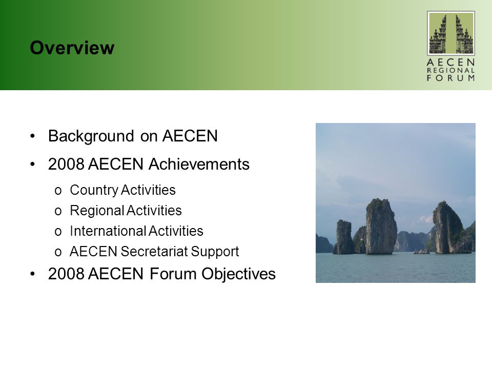 Overview Background on AECEN 2008 AECEN Achievements oCountry Activities oRegional Activities oInternational Activities oAECEN Secretariat Support 2008 AECEN Forum Objectives