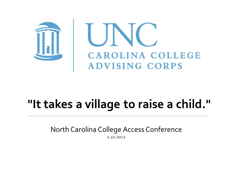 It takes a village to raise a child. North Carolina College Access Conference