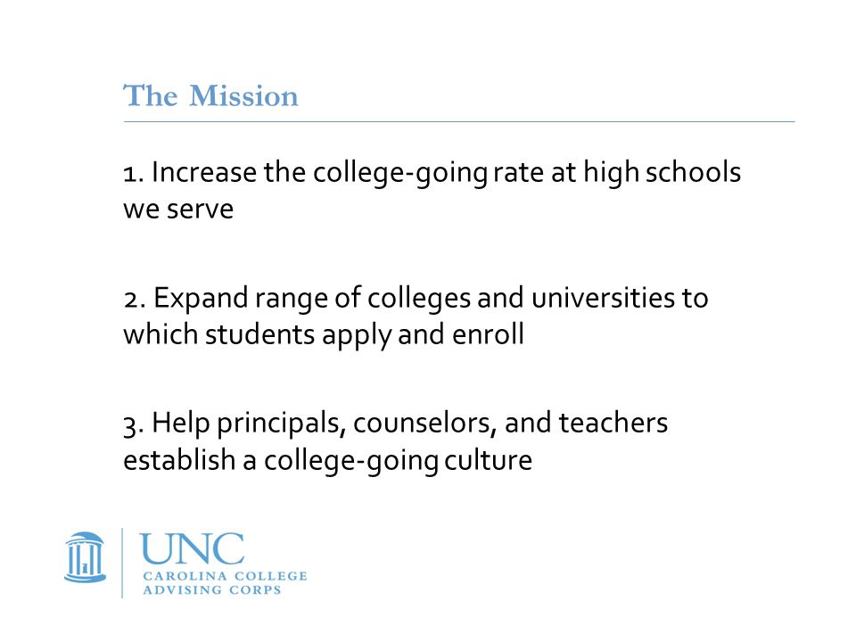 The Mission 1. Increase the college-going rate at high schools we serve 2.