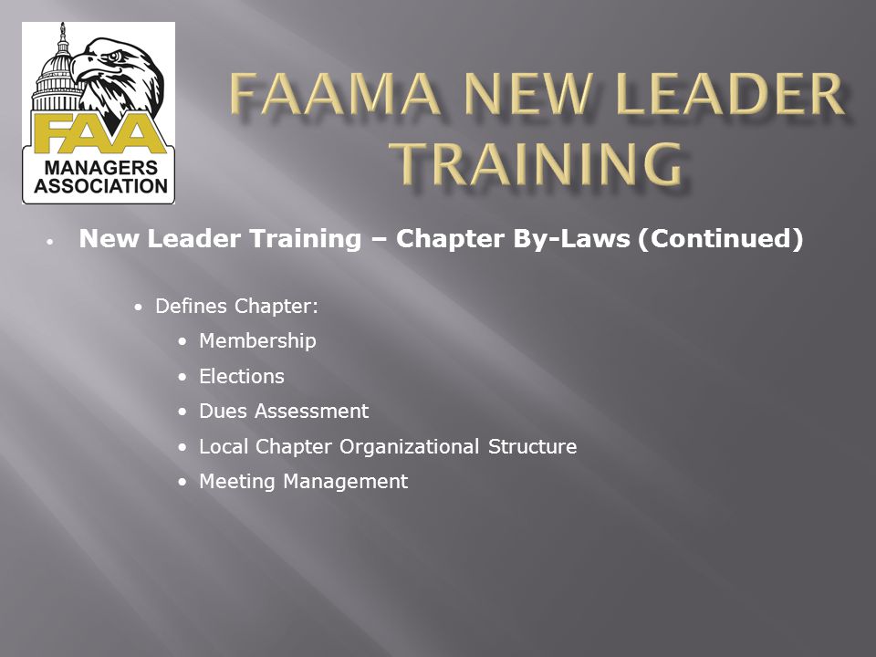New Leader Training – Chapter By-Laws (Continued) Defines Chapter: Membership Elections Dues Assessment Local Chapter Organizational Structure Meeting Management