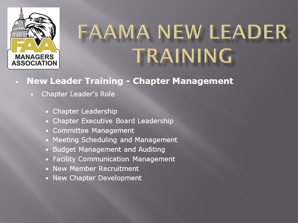 New Leader Training - Chapter Management Chapter Leader’s Role Chapter Leadership Chapter Executive Board Leadership Committee Management Meeting Scheduling and Management Budget Management and Auditing Facility Communication Management New Member Recruitment New Chapter Development