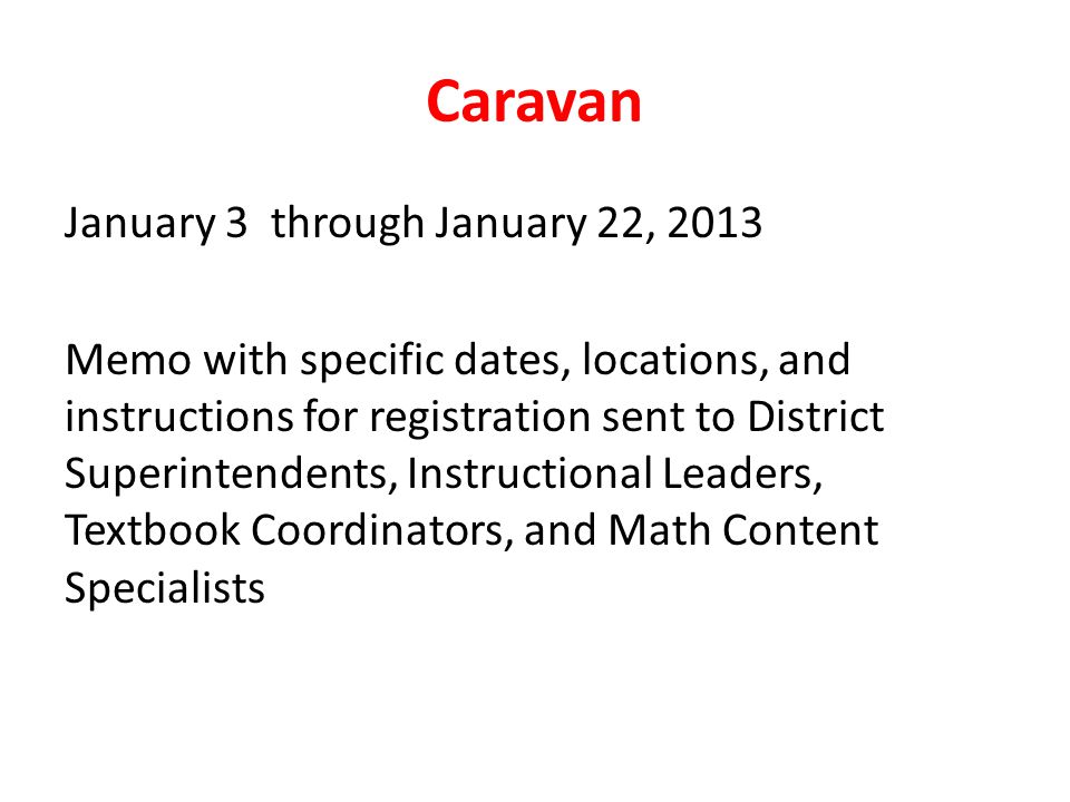 Caravan January 3 through January 22, 2013 Memo with specific dates, locations, and instructions for registration sent to District Superintendents, Instructional Leaders, Textbook Coordinators, and Math Content Specialists