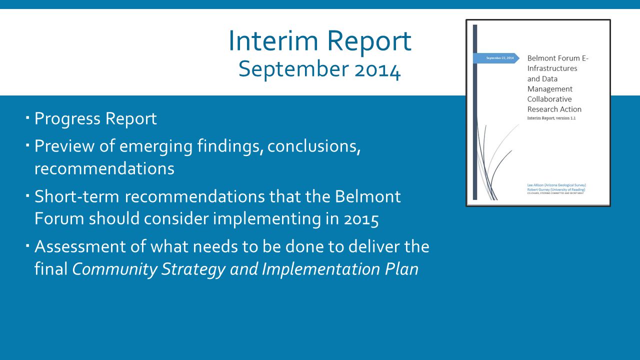 Interim Report September 2014  Progress Report  Preview of emerging findings, conclusions, recommendations  Short-term recommendations that the Belmont Forum should consider implementing in 2015  Assessment of what needs to be done to deliver the final Community Strategy and Implementation Plan
