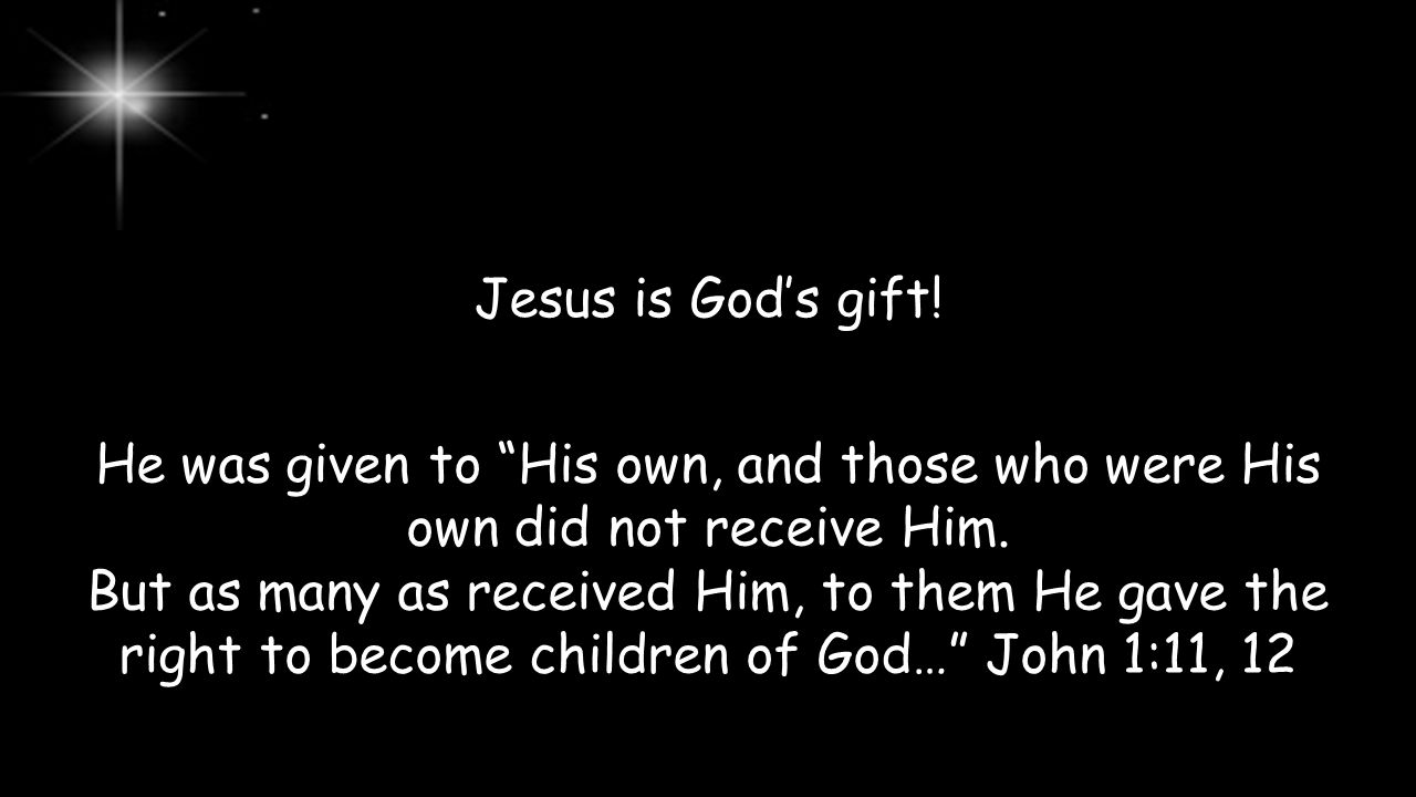 Jesus is God’s gift. He was given to His own, and those who were His own did not receive Him.