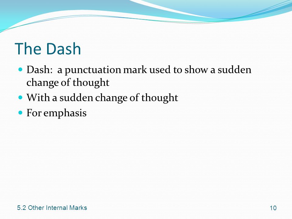 The Dash Dash: a punctuation mark used to show a sudden change of thought With a sudden change of thought For emphasis Other Internal Marks