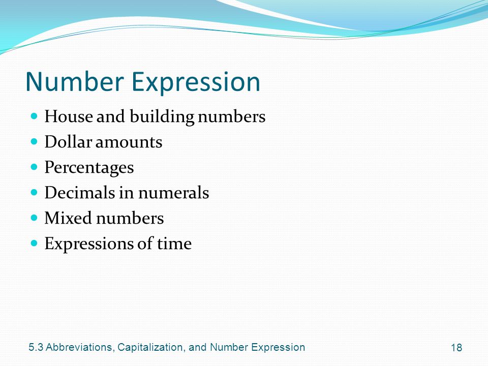 Number Expression House and building numbers Dollar amounts Percentages Decimals in numerals Mixed numbers Expressions of time Abbreviations, Capitalization, and Number Expression