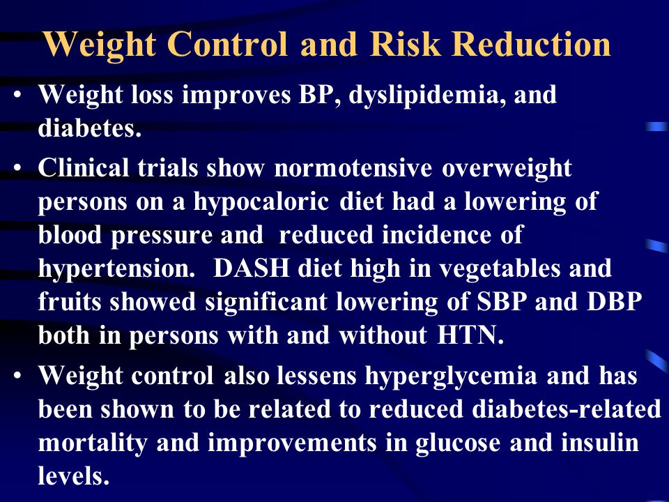 Weight Control and Risk Reduction Weight loss improves BP, dyslipidemia, and diabetes.