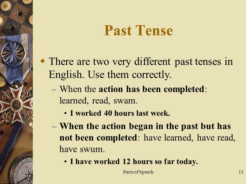 Parts of Speech13 Past Tense  There are two very different past tenses in English.