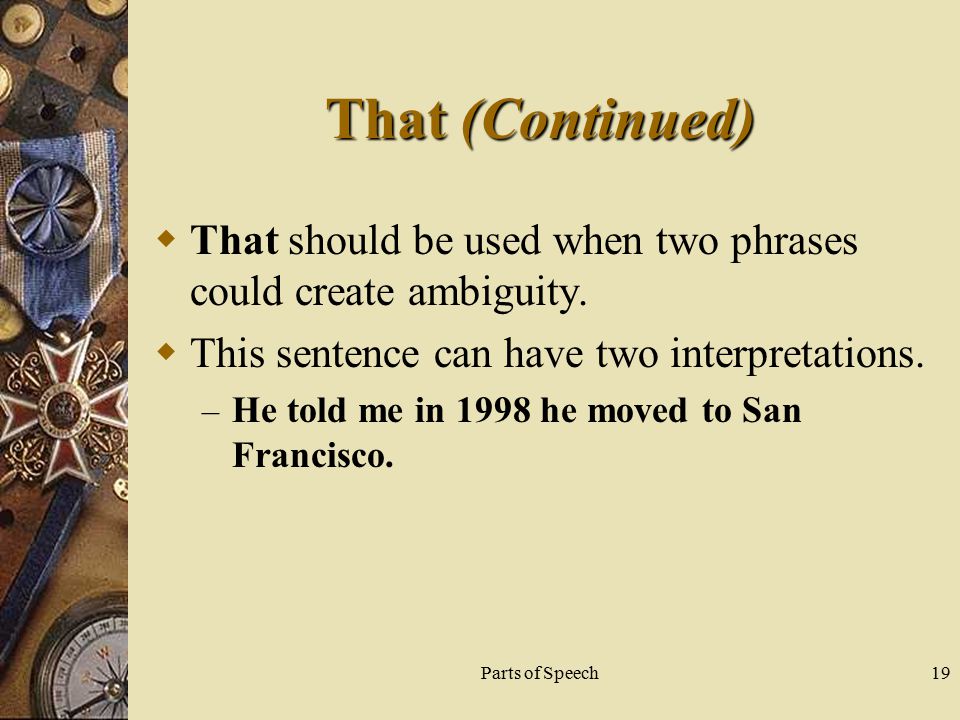 Parts of Speech19 That (Continued)  That should be used when two phrases could create ambiguity.