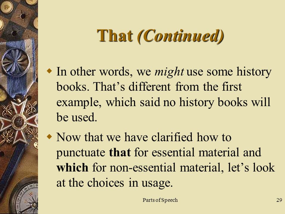 Parts of Speech29 That (Continued)  In other words, we might use some history books.