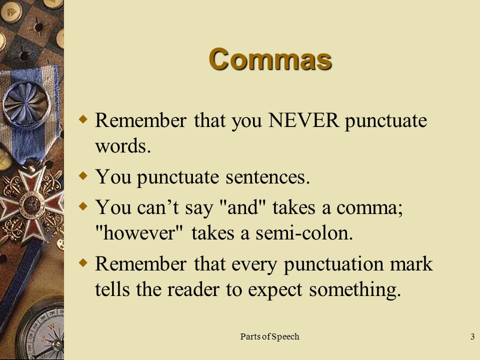 Parts of Speech3 Commas  Remember that you NEVER punctuate words.