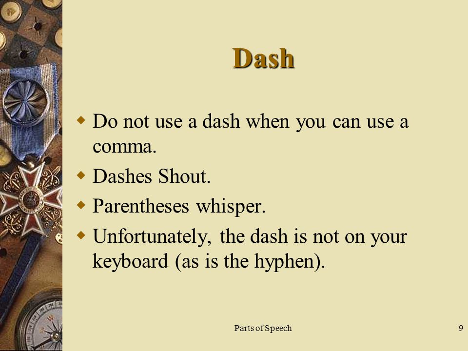 Parts of Speech9 Dash  Do not use a dash when you can use a comma.