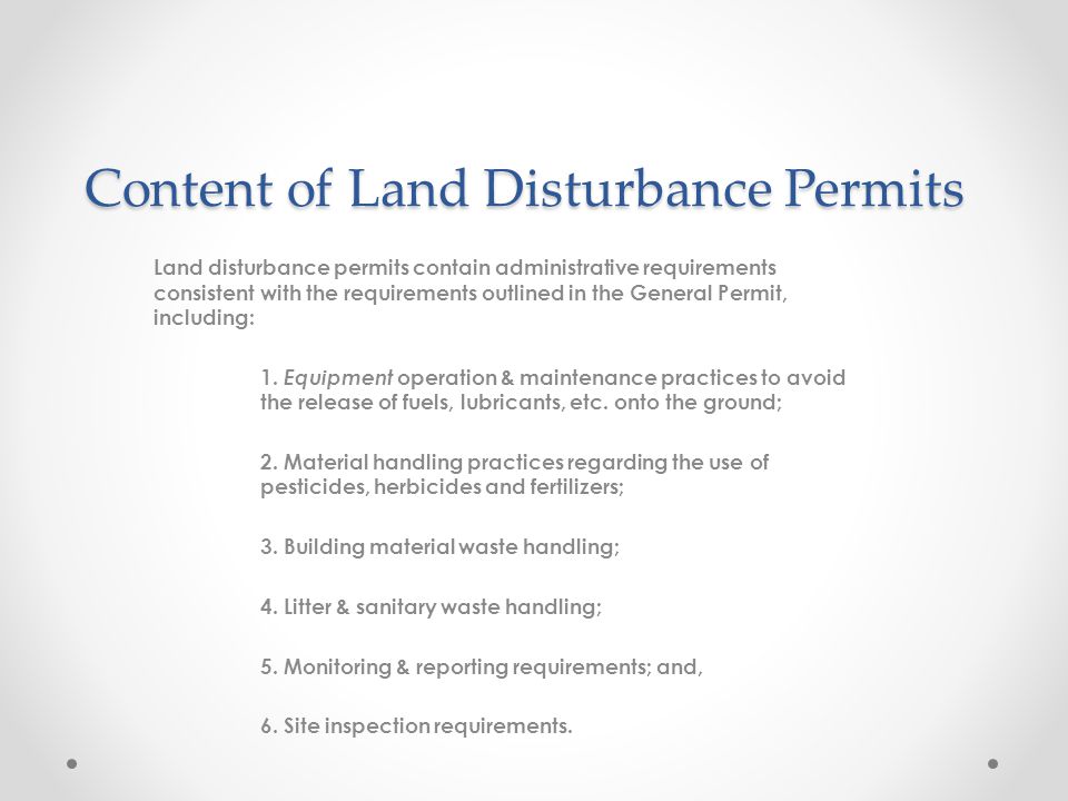 Content of Land Disturbance Permits Land disturbance permits contain administrative requirements consistent with the requirements outlined in the General Permit, including: 1.