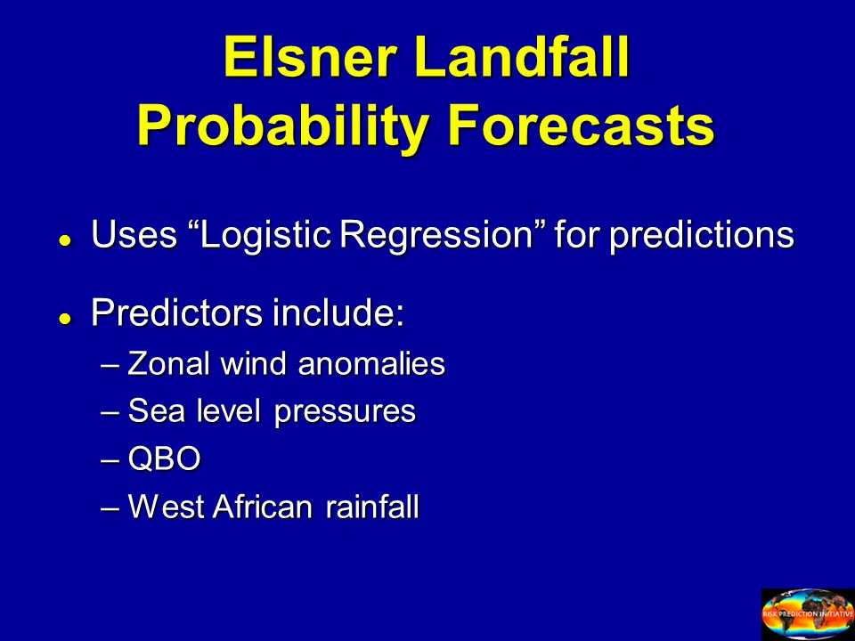 Elsner Landfall Probability Forecasts l Uses Logistic Regression for predictions l Predictors include: –Zonal wind anomalies –Sea level pressures –QBO –West African rainfall