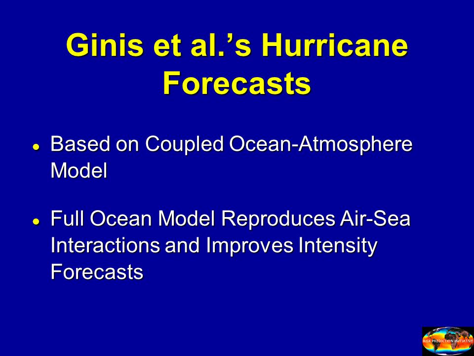 Ginis et al.’s Hurricane Forecasts l Based on Coupled Ocean-Atmosphere Model l Full Ocean Model Reproduces Air-Sea Interactions and Improves Intensity Forecasts