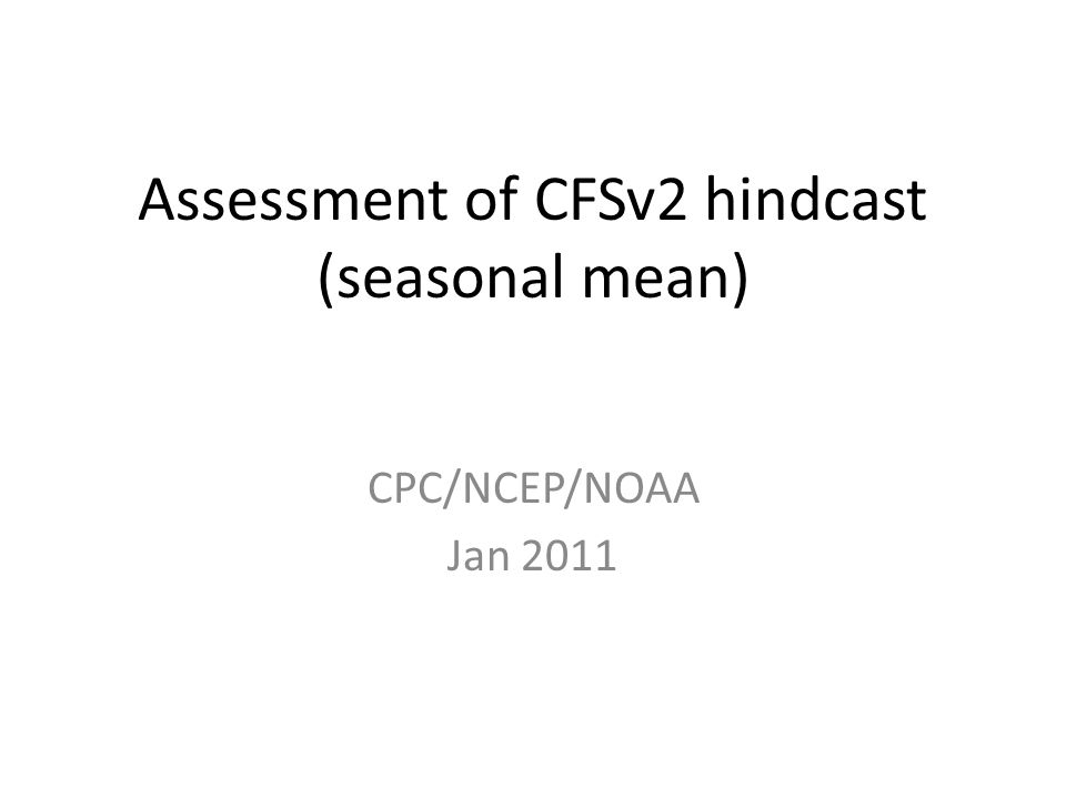 Assessment of CFSv2 hindcast (seasonal mean) CPC/NCEP/NOAA Jan 2011