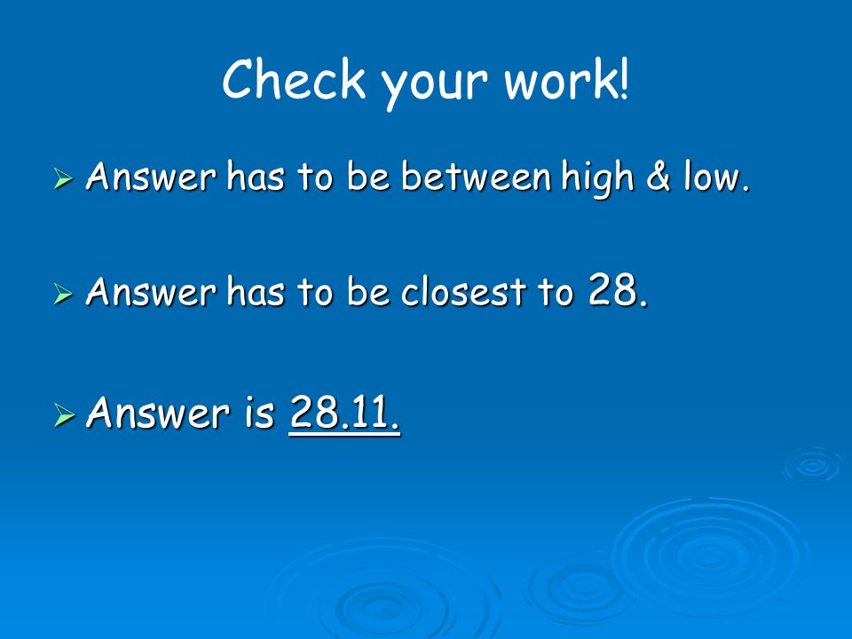 Check your work.  Answer has to be between high & low.