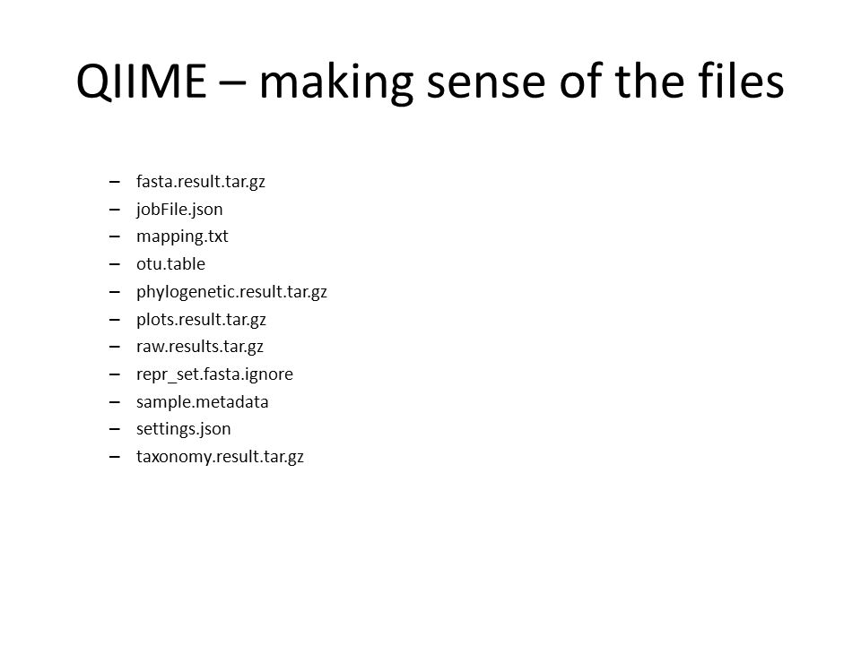 QIIME – making sense of the files – fasta.result.tar.gz – jobFile.json – mapping.txt – otu.table – phylogenetic.result.tar.gz – plots.result.tar.gz – raw.results.tar.gz – repr_set.fasta.ignore – sample.metadata – settings.json – taxonomy.result.tar.gz