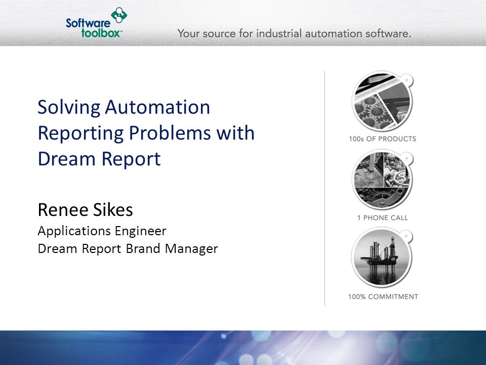 Solving Automation Reporting Problems with Dream Report Renee Sikes Applications Engineer Dream Report Brand Manager