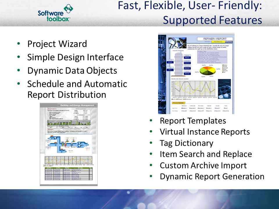 Fast, Flexible, User- Friendly: Supported Features Report Templates Virtual Instance Reports Tag Dictionary Item Search and Replace Custom Archive Import Dynamic Report Generation Project Wizard Simple Design Interface Dynamic Data Objects Schedule and Automatic Report Distribution