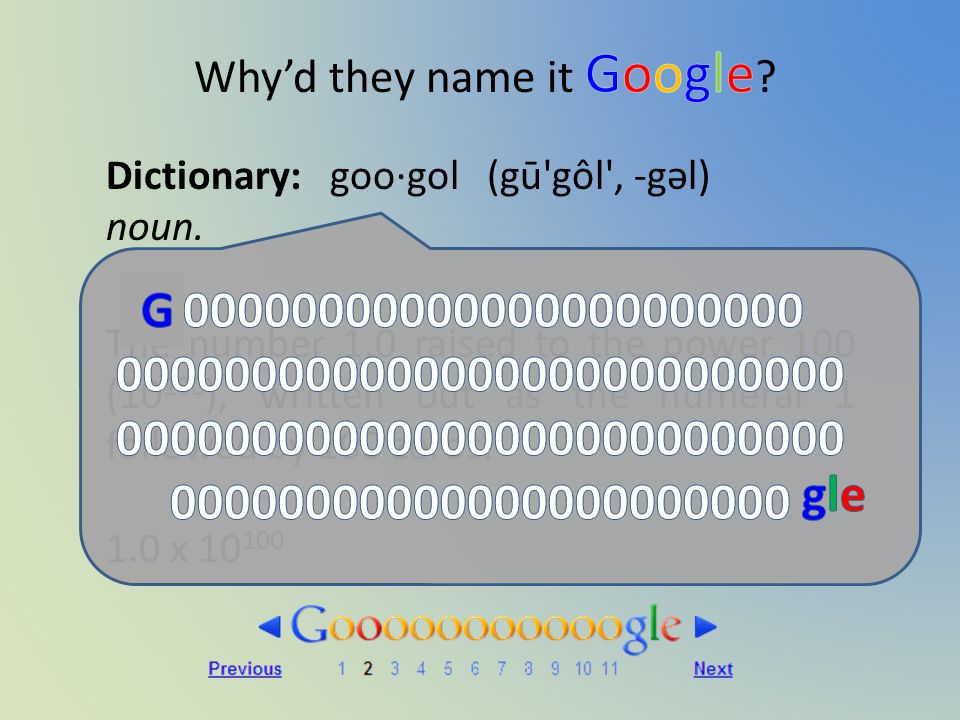 Dictionary: goo·gol (gū gôl , -gəl) noun.