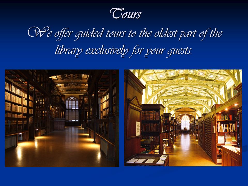 Tours W e offer guided tours to the oldest part of the library exclusively for your guests.