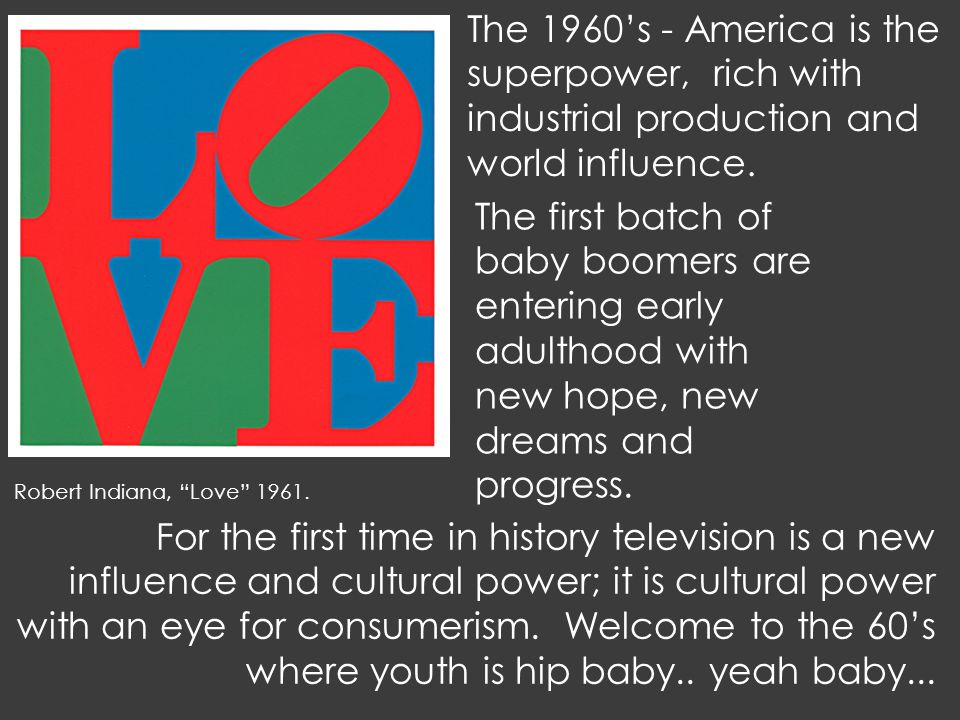 The 1960’s - America is the superpower, rich with industrial production and world influence.