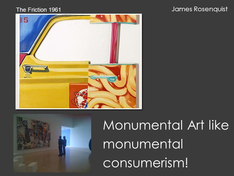 Monumental Art like monumental consumerism! The Friction 1961 James Rosenquist