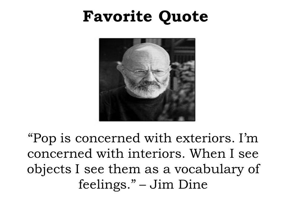 Favorite Quote Pop is concerned with exteriors. I’m concerned with interiors.