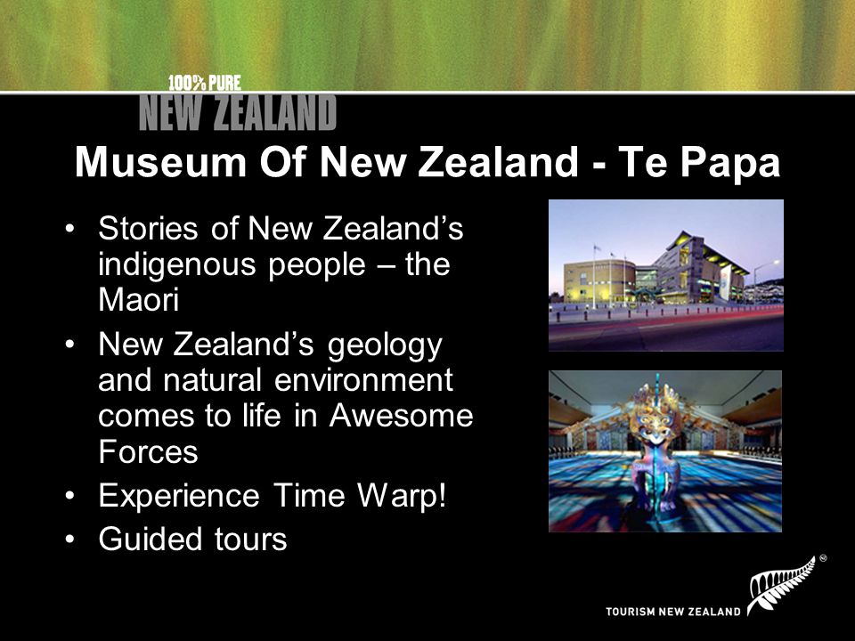 Museum Of New Zealand - Te Papa Stories of New Zealand’s indigenous people – the Maori New Zealand’s geology and natural environment comes to life in Awesome Forces Experience Time Warp.