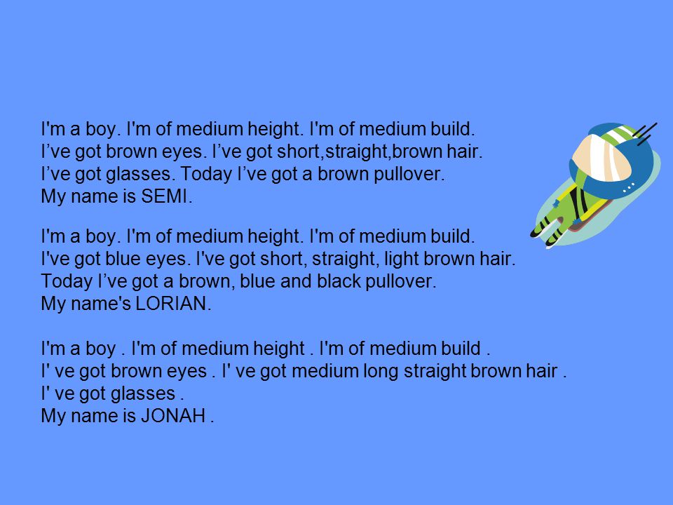 I m a boy. I m of medium height. I m of medium build.