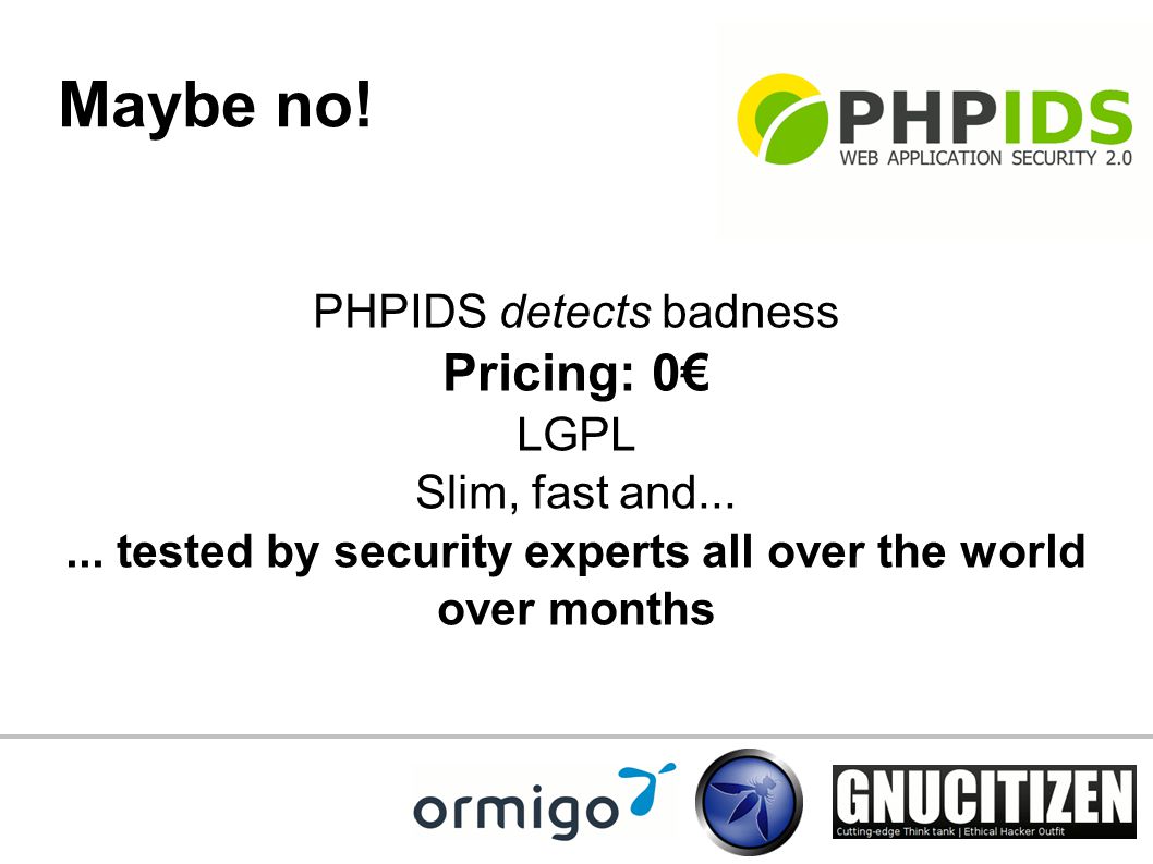 Maybe no. PHPIDS detects badness Pricing: 0€ LGPL Slim, fast and