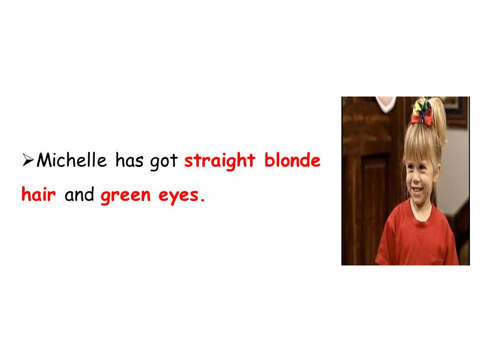  Michelle has got straight blonde hair and green eyes.