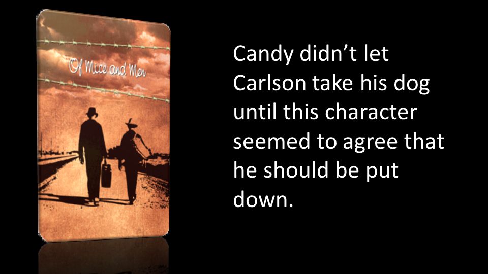 Candy didn’t let Carlson take his dog until this character seemed to agree that he should be put down.