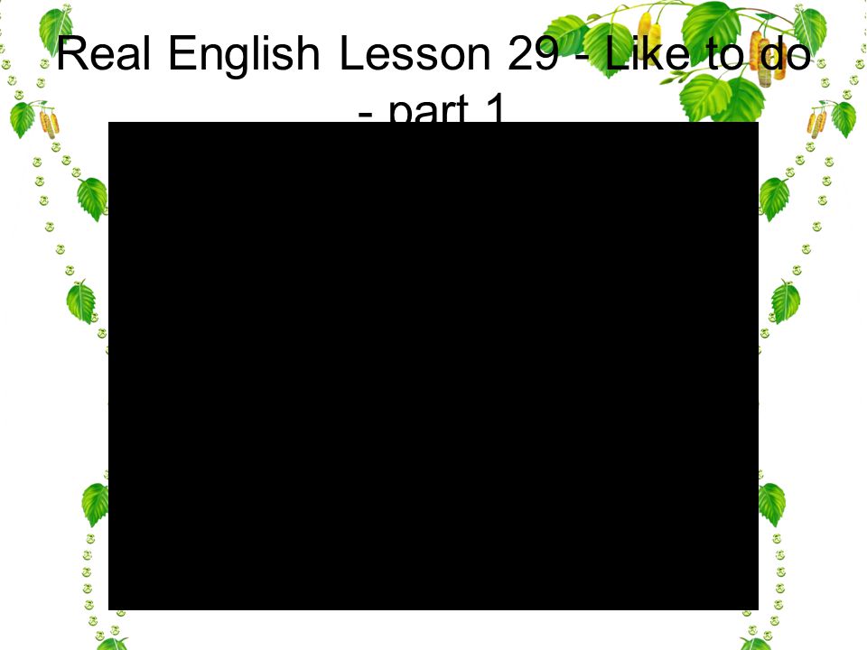 Real English Lesson 29 - Like to do - part 1