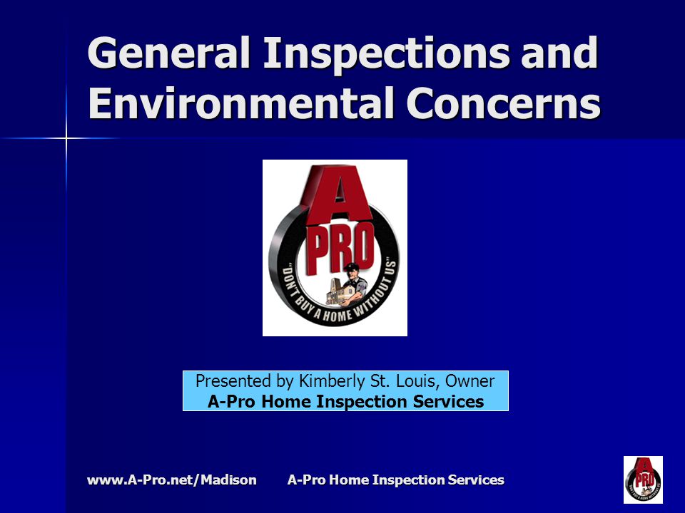 A-Pro Home Inspection Services General Inspections and Environmental Concerns Presented by Kimberly St.