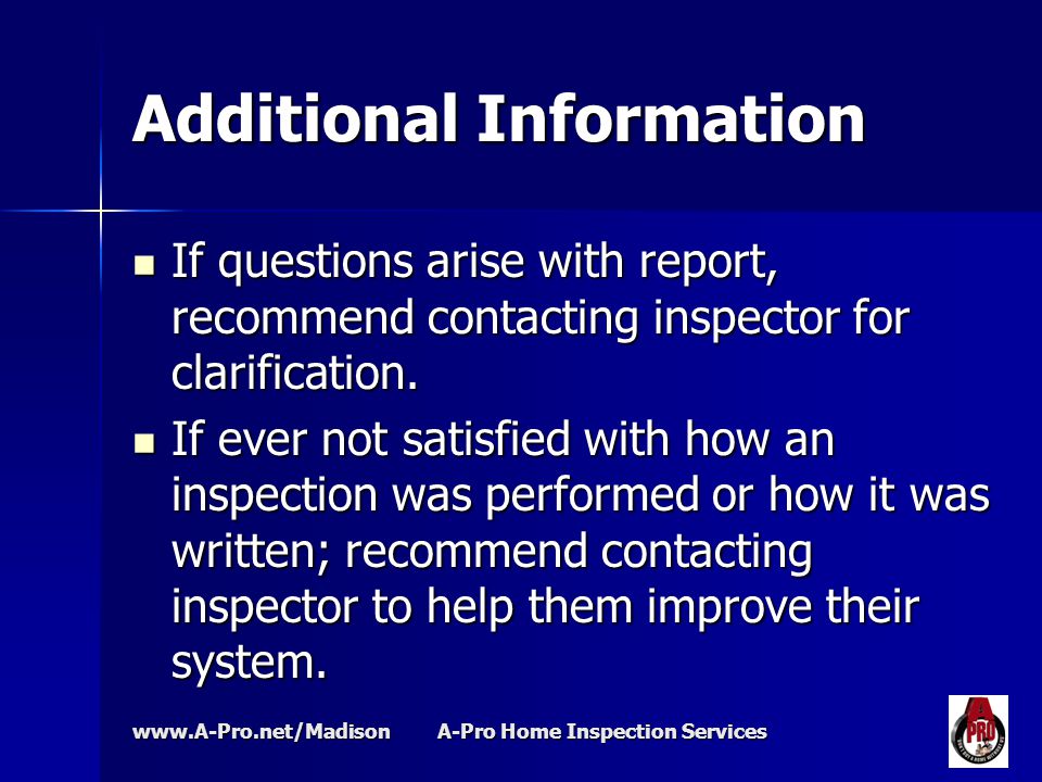 A-Pro Home Inspection Services Additional Information If questions arise with report, recommend contacting inspector for clarification.