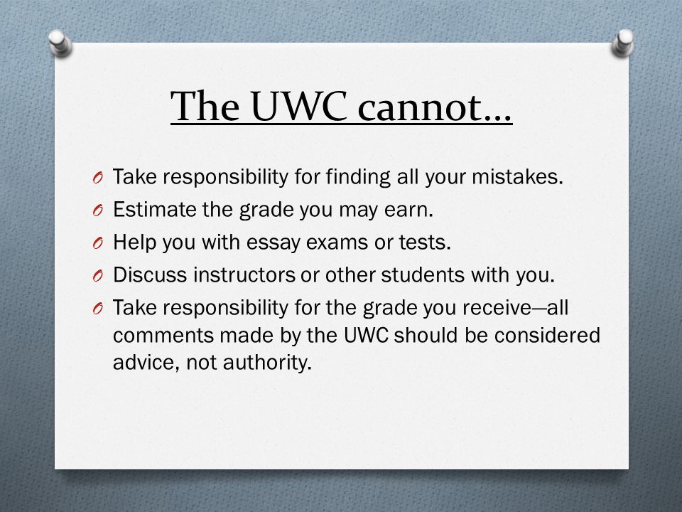 The UWC cannot… O Take responsibility for finding all your mistakes.