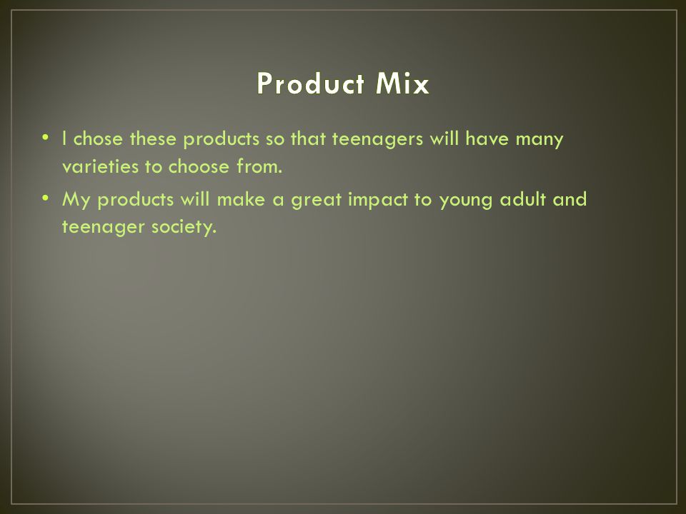 I chose these products so that teenagers will have many varieties to choose from.