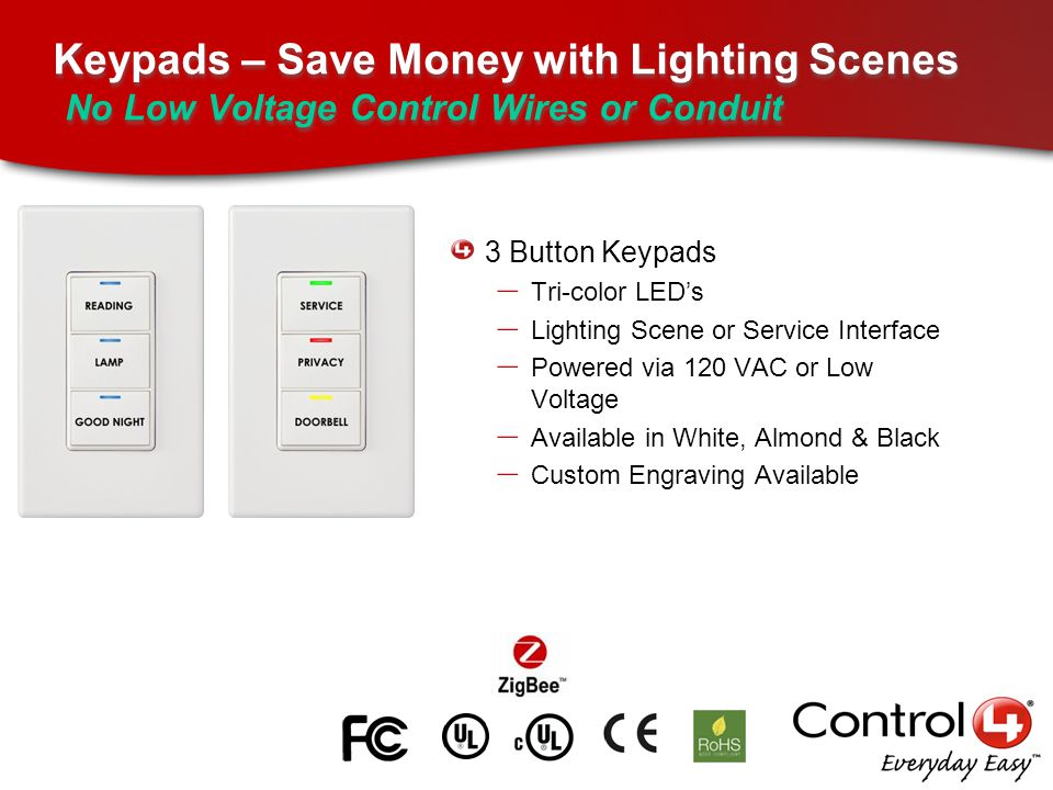 Keypads – Save Money with Lighting Scenes No Low Voltage Control Wires or Conduit 3 Button Keypads – Tri-color LED’s – Lighting Scene or Service Interface – Powered via 120 VAC or Low Voltage – Available in White, Almond & Black – Custom Engraving Available