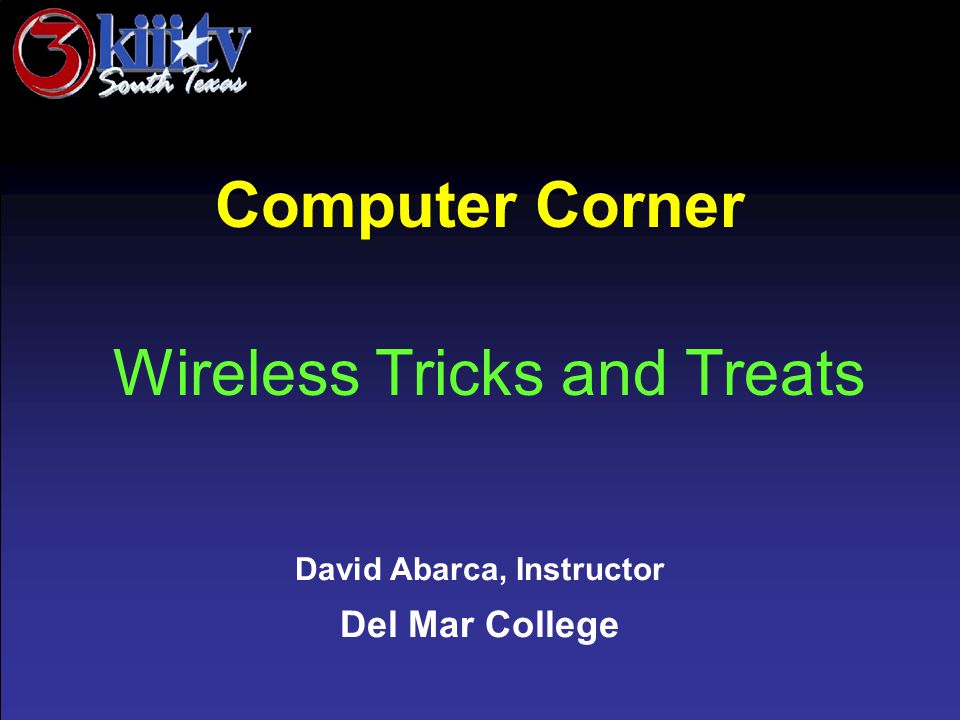 David Abarca, Instructor Del Mar College Computer Corner Wireless Tricks and Treats