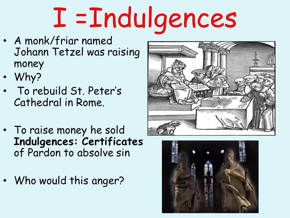 I =Indulgences A monk/friar named Johann Tetzel was raising money Why.