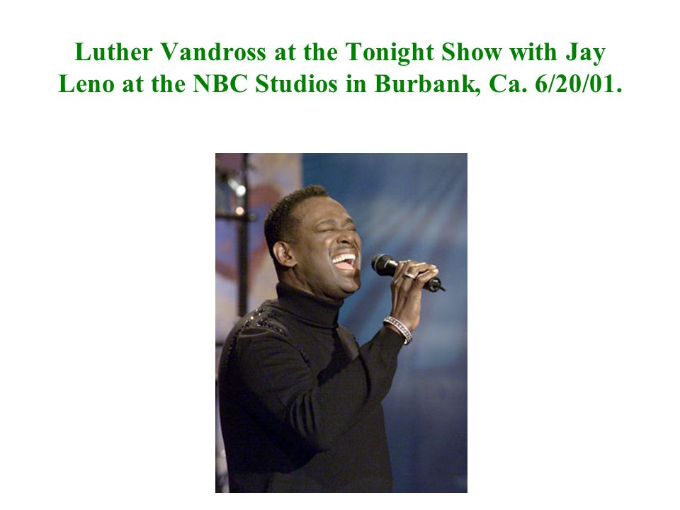 Luther Vandross at the Tonight Show with Jay Leno at the NBC Studios in Burbank, Ca. 6/20/01.