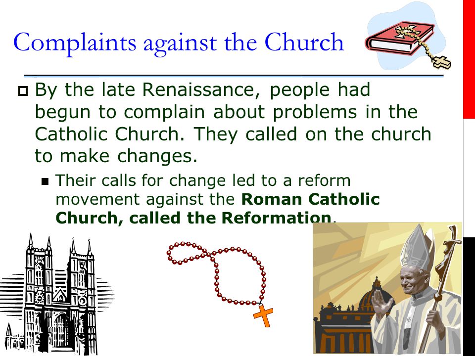Complaints against the Church  Main Idea 1: The Catholic Church faced challengers who were upset with the behavior of Catholic clergy and with church practices.