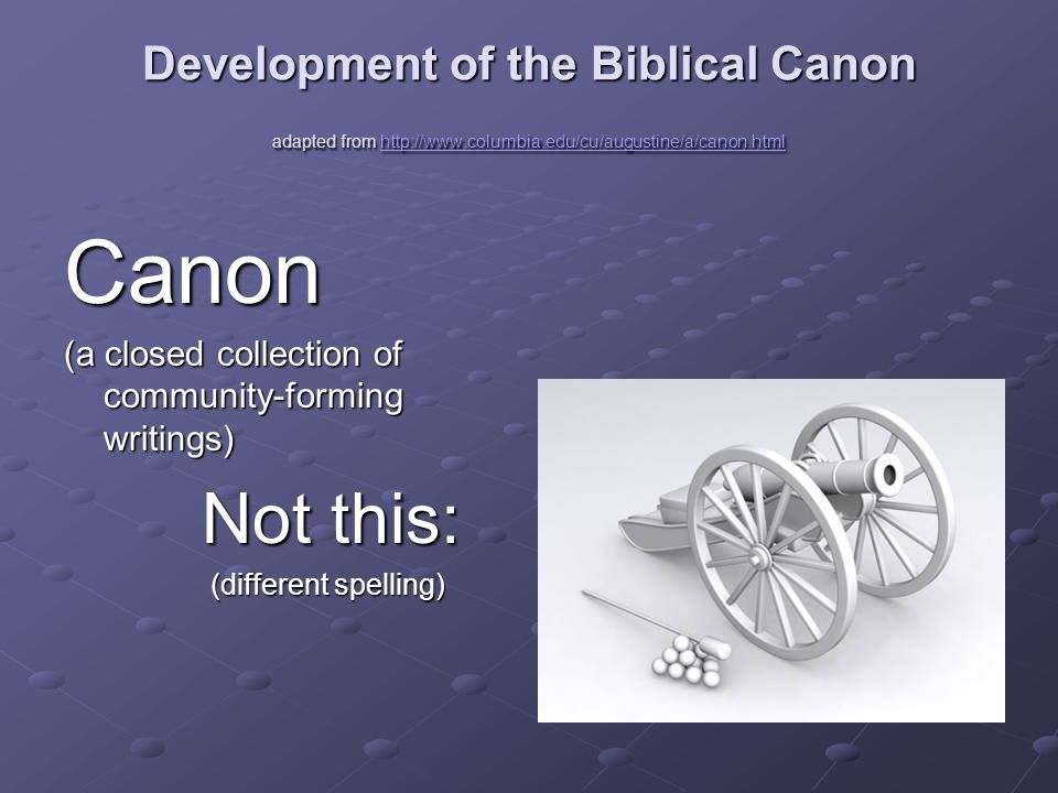 Development of the Biblical Canon adapted from     Canon (a closed collection of community-forming writings) Not this: Not this: (different spelling) (different spelling)