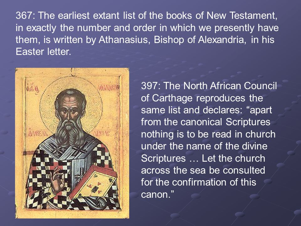 367: The earliest extant list of the books of New Testament, in exactly the number and order in which we presently have them, is written by Athanasius, Bishop of Alexandria, in his Easter letter.